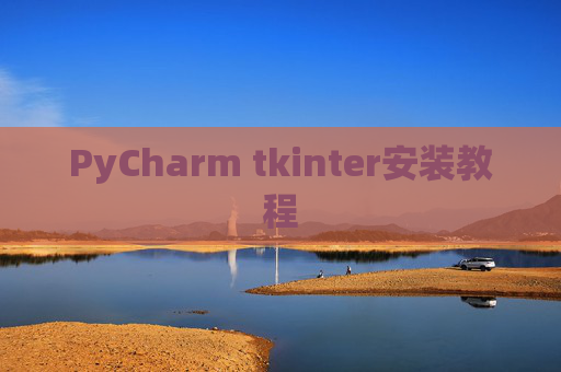 PyCharm tkinter安装教程 PyCharm tkinter安装教程